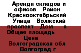 Аренда складов и офисов › Район ­ Краснооктябрьский › Улица ­ Волжский проспект › Дом ­ 36а › Общая площадь ­ 400 › Цена ­ 140 - Волгоградская обл., Волгоград г. Недвижимость » Помещения аренда   . Волгоградская обл.